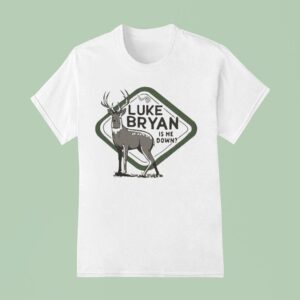 Luke Bryan Is He Down Country Song Came On Tour Deer T Shirt