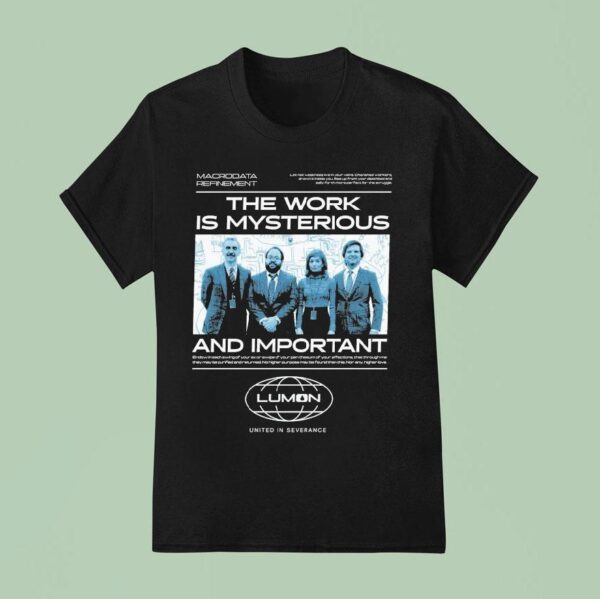 Lumon The Work Is Mysterious And Important United In Severance T Shirt
