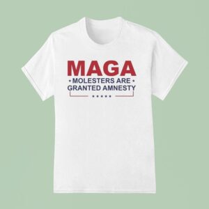 Maga Molesters Are Granted Amnesty T Shirt