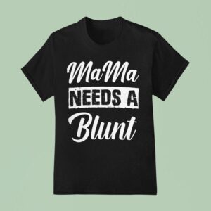 Mama Needs A Blun T Shirt
