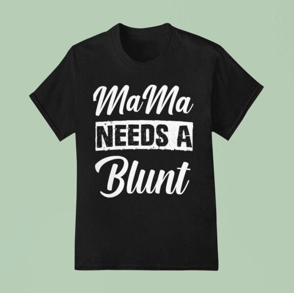 Mama Needs A Blun T Shirt