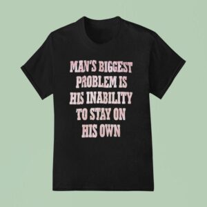 Man S Biggest Problem Is His Inability To Stay On His Own T Shirt
