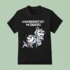 Mandatoryfunday Even Baddies Get The Saddies T Shirt