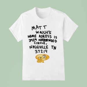 Matt Walsh S Home Address Is Harborwood Circle Nashville Tn T Shirt