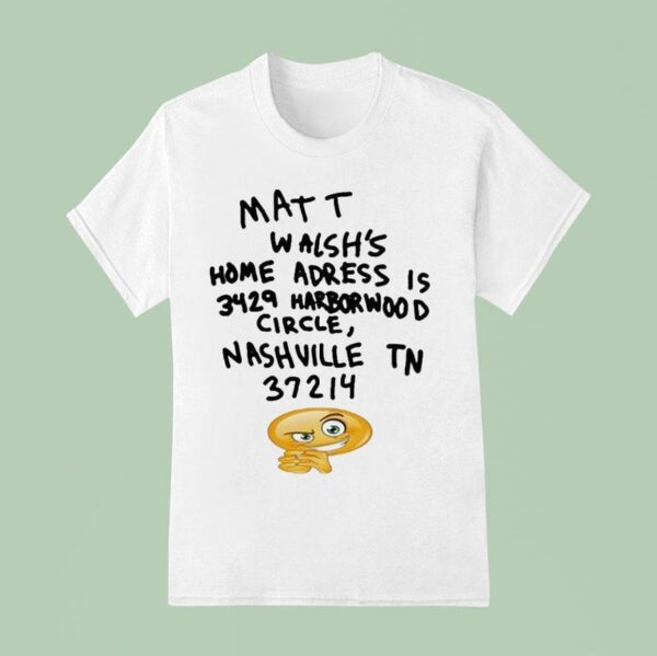 Matt Walsh S Home Address Is Harborwood Circle Nashville Tn T Shirt