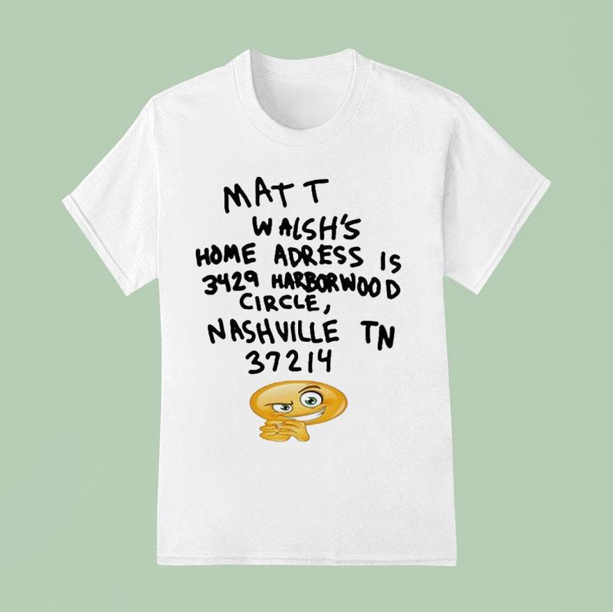 Matt Walsh S Home Address Is Harborwood Circle Nashville Tn T Shirt