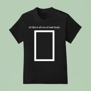 Matty Lol This Is All Cos Of Matt Healy T Shirt