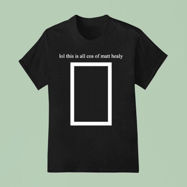 Matty Lol This Is All Cos Of Matt Healy T Shirt
