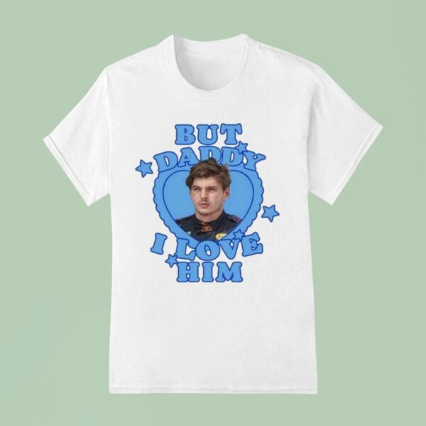Max Verstappen But Daddy I Love Him T Shirt