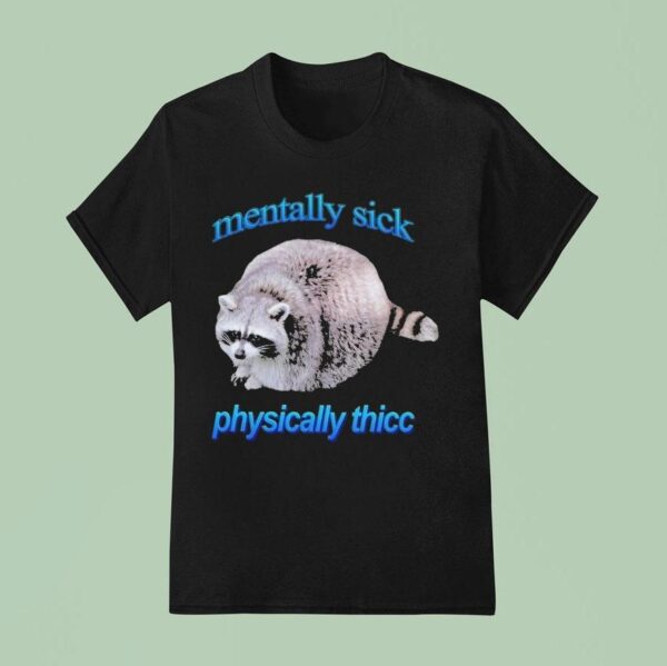 Mentally Sick Physically Thicc Raccoon T Shirt
