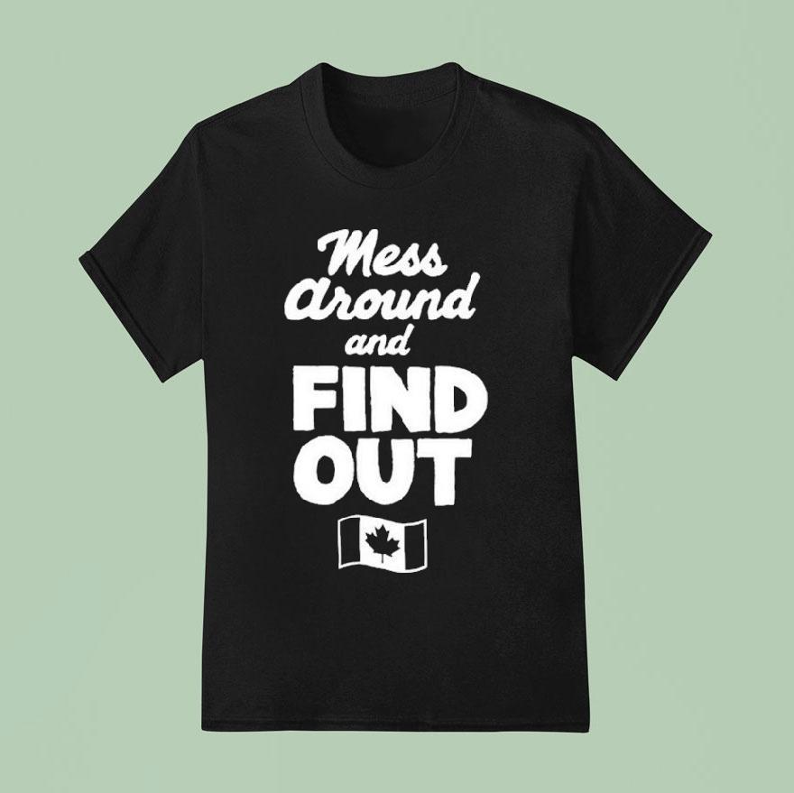 Mess Around And Find Out Canada T Shirt
