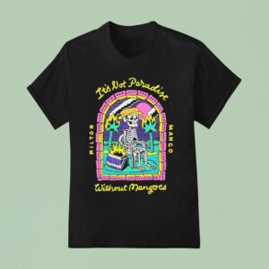 Milton Mango It S Lot Paradise Without Mangoes No Mangoes In Paradise Skeleton T Shirt