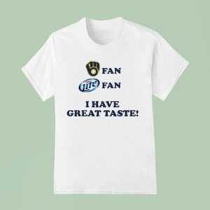Milwaukee Brewers Fan Miller Lite Fan I Have Great Taste T Shirt