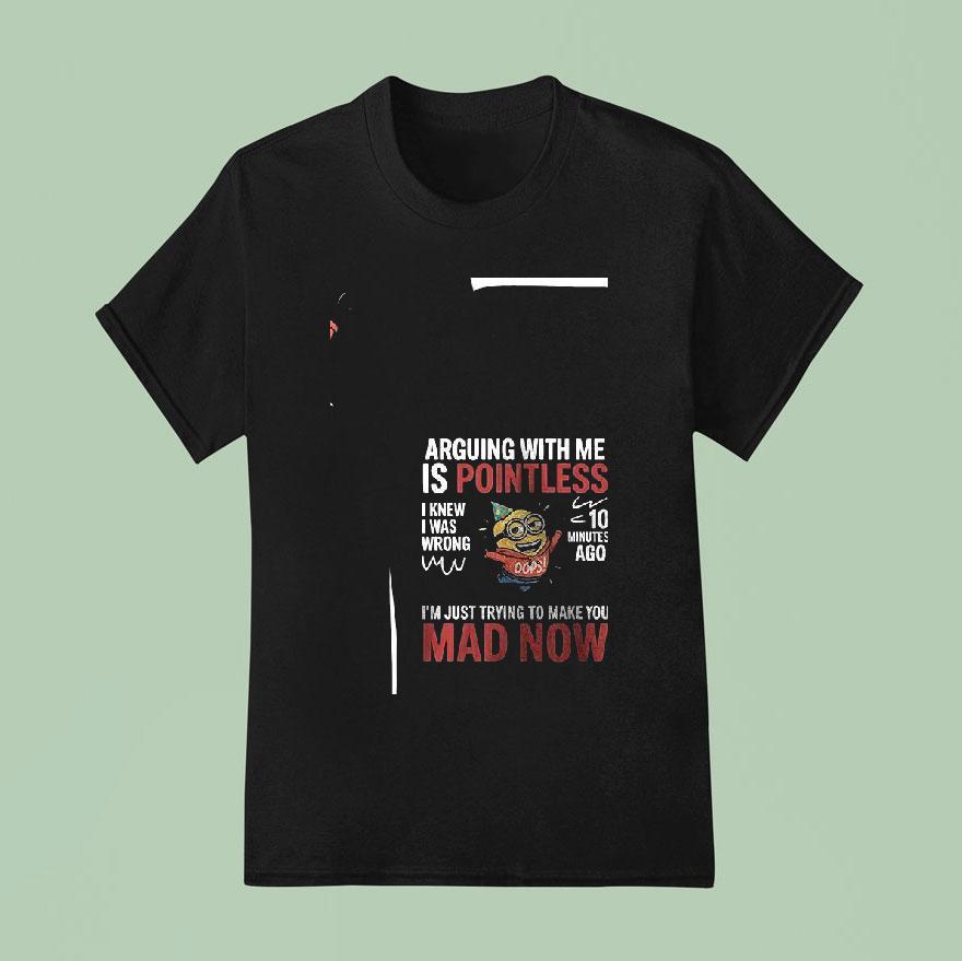 Minion Arguing With Me Is Pointless I Knew I Was Wrong Minutes Ago Funny T Shirt