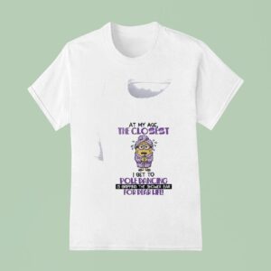 Minion At My Age The Closest Get To Pole Dancing Is Gripping The Shower Bar For Dear Life T Shirt