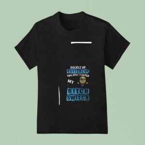Minion Buckle Up Buttercup You Just Flipped My Bitch Switch Funny T Shirt