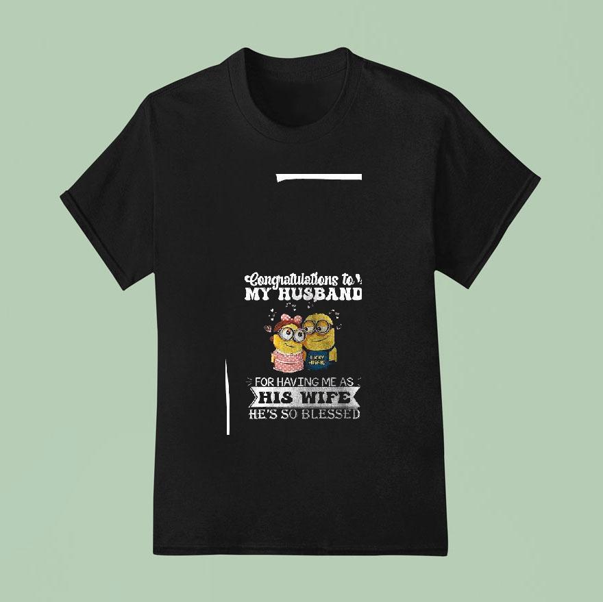 Minion Congratulations To My Husband For Having Me As His Wife He S So Blessed T Shirt
