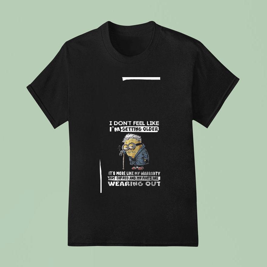 Minion I Don T Feel Like I M Getting Older It S More Like My Warranty Has Expired T Shirt