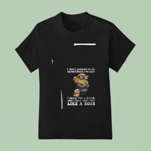 Minion I Don T Pretend To Be Something I M Not I Know I M A Bitch T Shirt