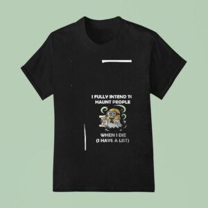 Minion I Fully Intend To Haunt People When I Die I Have A List Funny T Shirt