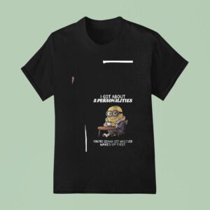 Minion I Got About Personalities You Re Gonna Get Whoever Wakes Up First Funny T Shirt