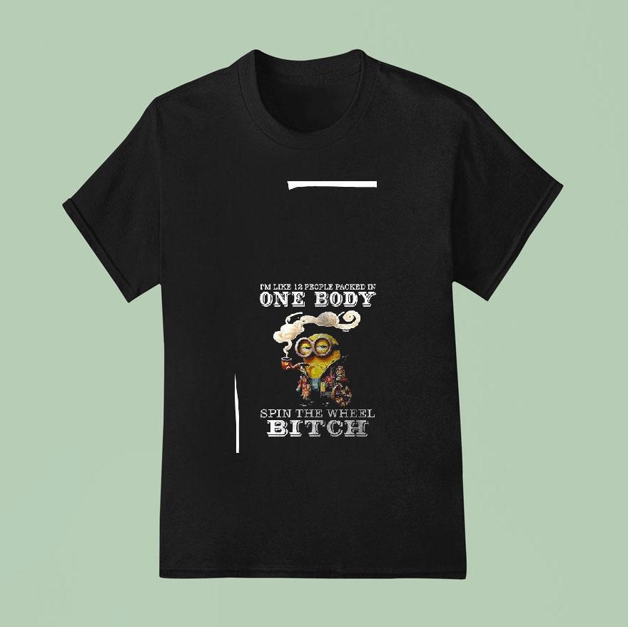 Minion I M Like People Packed In One Body Spin The Wheel Bitch T Shirt