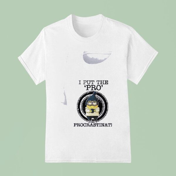 Minion I Put The Pro In Procrastinate T Shirt
