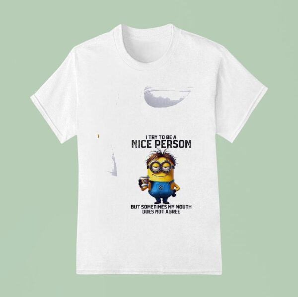 Minion I Try To Be A Nice Person But Sometimes My Mouth Does Not Agree T Shirt