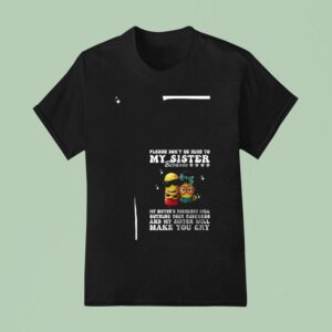 Minion Please Don T Be Rude To My Sister Because My Sister S Rudeness Will Outrude Your Rudeness T Shirt