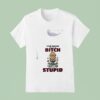 Minion Stop Asking Why I M A Bitch I Don T Ask Why You Re So Stupid Funny T Shirt
