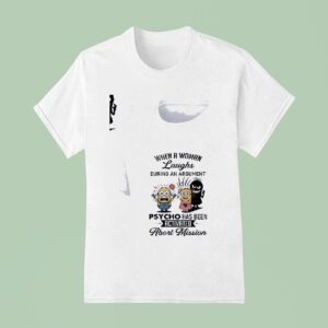 Minion When A Woman Laughs During An Argument Psycho Has Been Activated Abort Mission Funny T Shirt