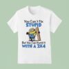 Minion You Can T Fix Stupid But You Can Numb It With A T Shirt
