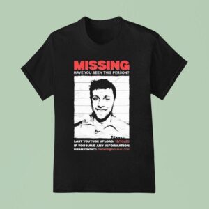 Missing Have You Seen This Person Last Youtube Upload If You Have Any Information Please Contac T Shirt