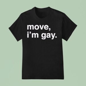 Move I M Gay T Shirt