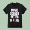 Music Sounds Better In Paris T Shirt