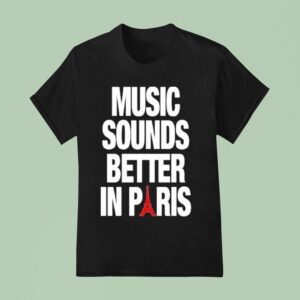 Music Sounds Better In Paris T Shirt