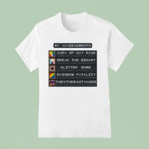 My Achievements Aura Of Gay Rage Break The Binary Glitter Bomb Rainbow Fatality They Them Got Hands T Shirt