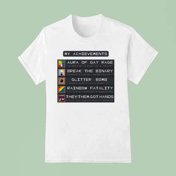 My Achievements Aura Of Gay Rage Break The Binary Glitter Bomb Rainbow Fatality They Them Got Hands T Shirt