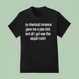 My Chemical Romance Gave Me A Piss Kink And All I Got Was Thid Stpid T Shirt