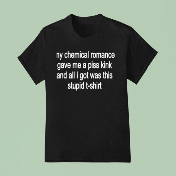 My Chemical Romance Gave Me A Piss Kink And All I Got Was Thid Stpid T Shirt