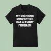 My Drinking Convention Has A Furry Problem T Shirt