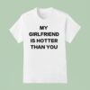 My Girlfriend Is Hotter Than You T Shirt