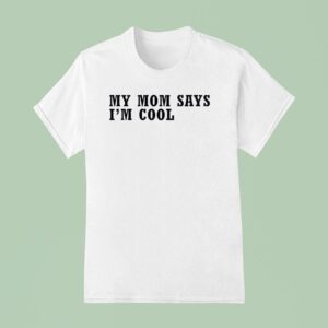 My Mom Says I M Cool T Shirt