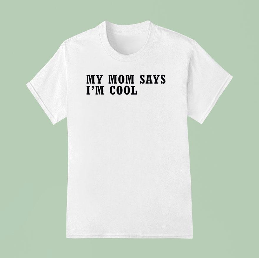 My Mom Says I M Cool T Shirt