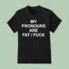 My Pronouns Are Fat Fuck T Shirt