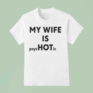 My Wife Is Psychotic T Shirt