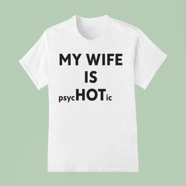 My Wife Is Psychotic T Shirt