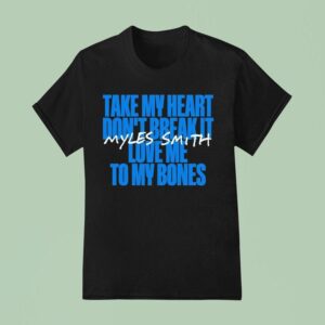 Myles Smith Take My Heart Don T Break It Love Me To My Bones T Shirt