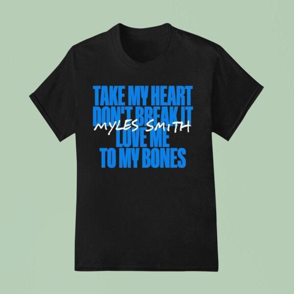 Myles Smith Take My Heart Don T Break It Love Me To My Bones T Shirt
