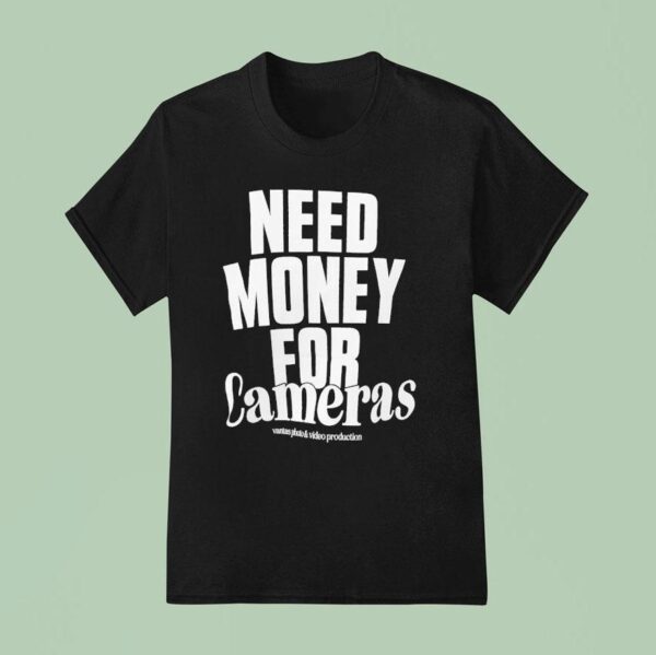 Need Money For Cameras T Shirt